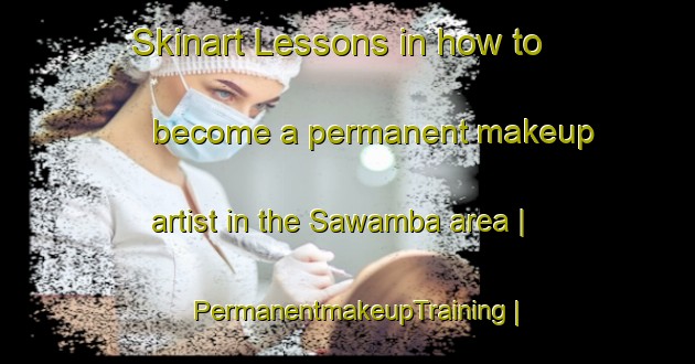 Skinart Lessons in how to become a permanent makeup artist in the Sawamba area | PermanentmakeupTraining | PermanentmakeupClasses | SkinartTraining-the Democratic Republic of the Congo